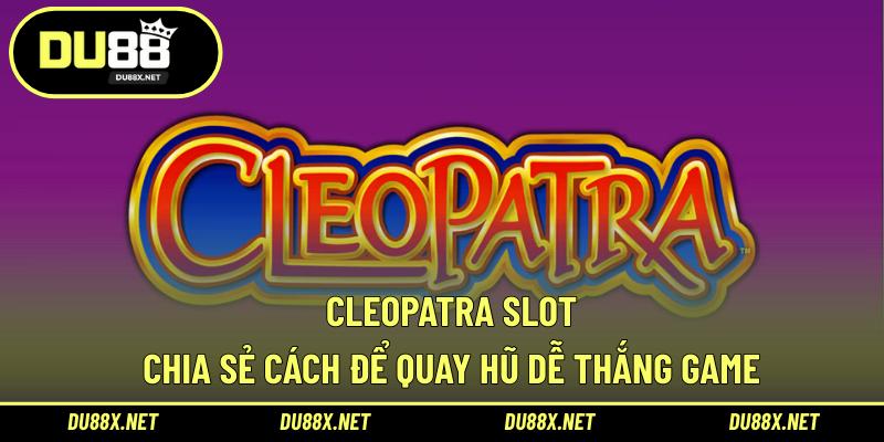 Cleopatra Slot – Chia Sẻ Cách Để Quay Hũ Dễ Thắng Game