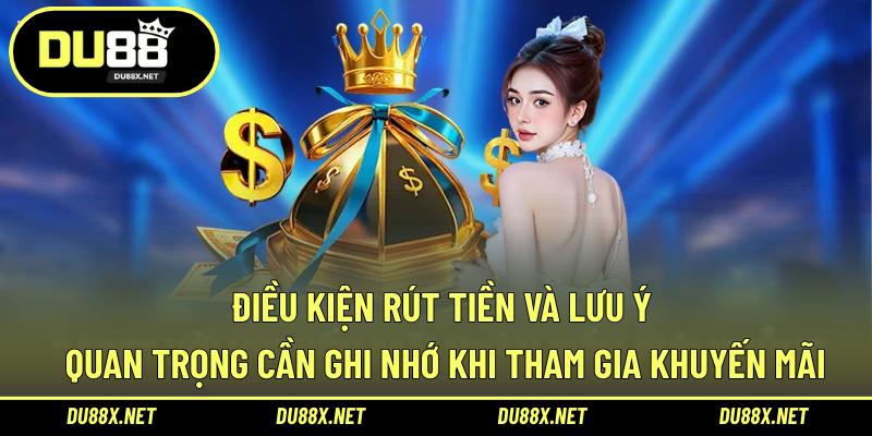 Điều kiện rút tiền và lưu ý quan trọng cần ghi nhớ khi tham gia khuyến mãi