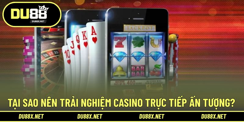 Lý do người chơi nên chinh phục trải nghiệm casino live